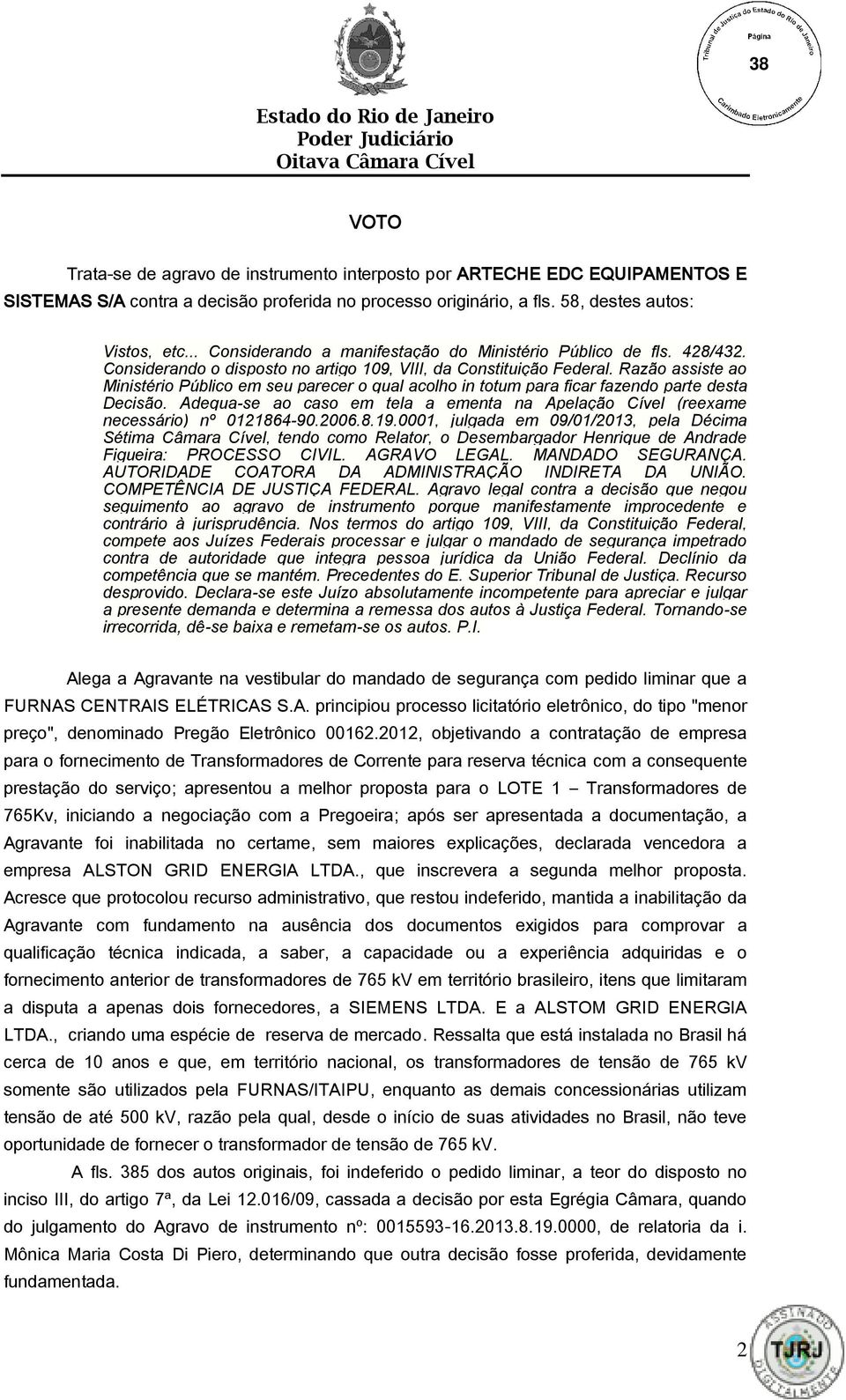 Razão assiste ao Ministério Público em seu parecer o qual acolho in totum para ficar fazendo parte desta Decisão.