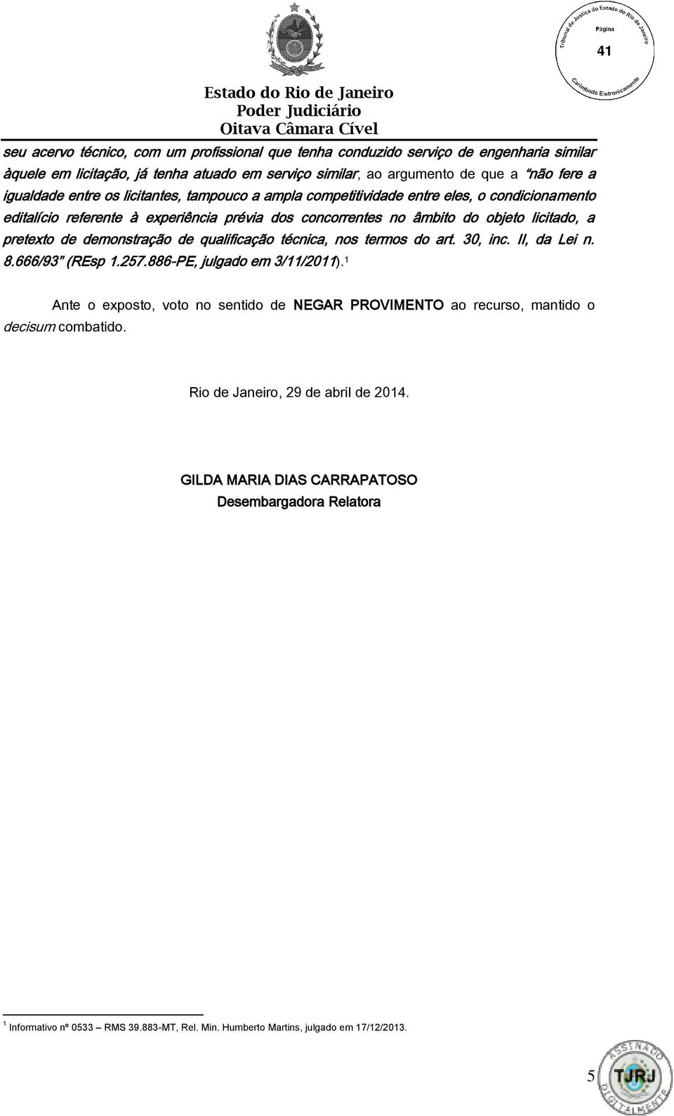 de qualificação técnica, nos termos do art. 30, inc. II, da Lei n. 8.666/93 (REsp 1.257.886-PE, julgado em 3/11/2011).