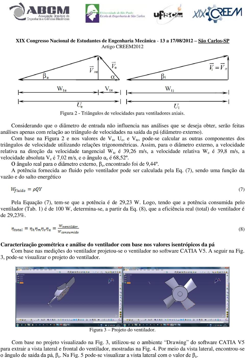 Com base na Figura 2 e nos valores de V n, U e, e V te, pode-se calcular as outras componentes dos triângulos de velocidade utilizando relações trigonométricas.