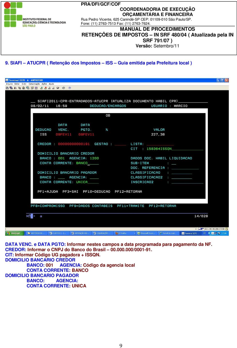 CREDOR: Informar o CNPJ do Banco do Brasil 00.000.000/0001-91. CIT: Informar Código UG pagadora + ISSQN.