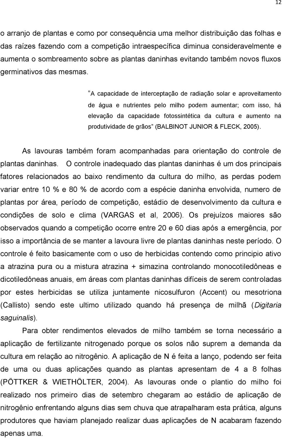 A capacidade de interceptação de radiação solar e aproveitamento de água e nutrientes pelo milho podem aumentar; com isso, há elevação da capacidade fotossintética da cultura e aumento na