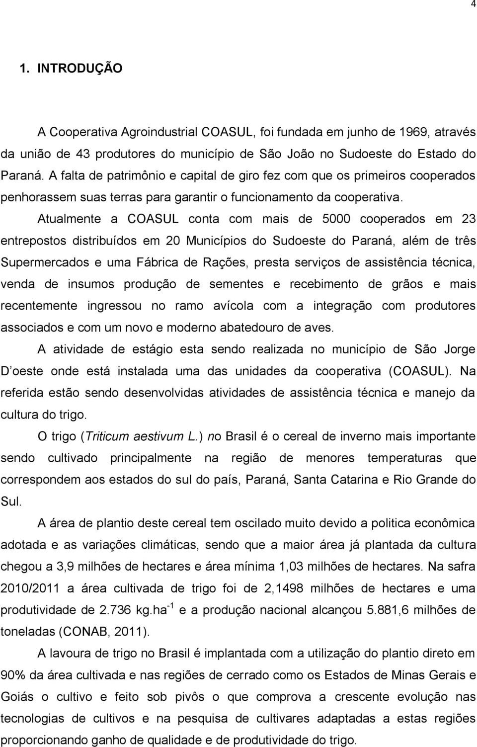 Atualmente a COASUL conta com mais de 5000 cooperados em 23 entrepostos distribuídos em 20 Municípios do Sudoeste do Paraná, além de três Supermercados e uma Fábrica de Rações, presta serviços de