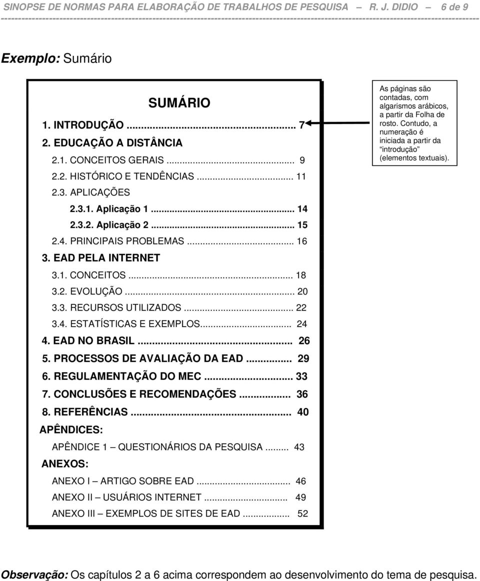 4. ESTATÍSTICAS E EXEMPLOS... 24 4. EAD NO BRASIL... 26 5. PROCESSOS DE AVALIAÇÃO DA EAD... 29 6. REGULAMENTAÇÃO DO MEC... 33 7. CONCLUSÕES E RECOMENDAÇÕES... 36 8. REFERÊNCIAS.