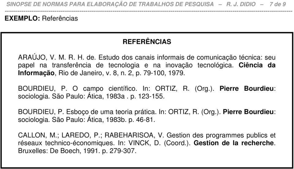 Ciência da Informação, Rio de Janeiro, v. 8, n. 2, p. 79-100, 1979. BOURDIEU, P. O campo científico. In: ORTIZ, R. (Org.). Pierre Bourdieu: sociologia. São Paulo: Ática, 1983a. p. 123-155.