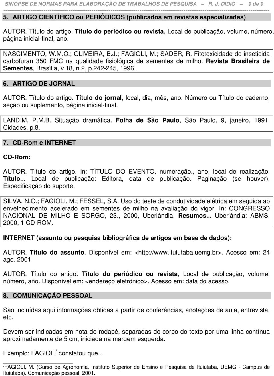 Fitotoxicidade do inseticida carbofuran 350 FMC na qualidade fisiológica de sementes de milho. Revista Brasileira de Sementes, Brasília, v.18, n.2, p.242-245, 1996. 6. ARTIGO DE JORNAL AUTOR.