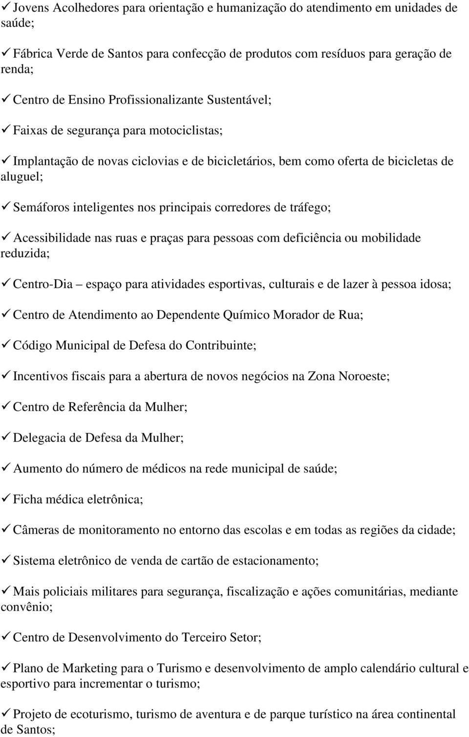 principais corredores de tráfego; Acessibilidade nas ruas e praças para pessoas com deficiência ou mobilidade reduzida; Centro-Dia espaço para atividades esportivas, culturais e de lazer à pessoa