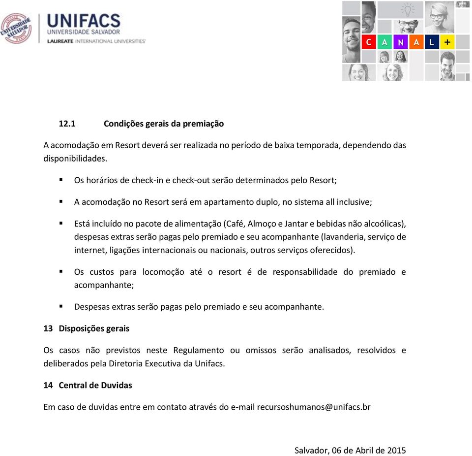 Jantar e bebidas não alcoólicas), despesas extras serão pagas pelo premiado e seu acompanhante (lavanderia, serviço de internet, ligações internacionais ou nacionais, outros serviços oferecidos).