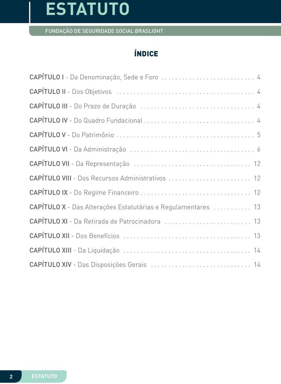 .. 6 CAPÍTULO VII - Da Representação... 12 CAPÍTULO VIII - Dos Recursos Administrativos... 12 CAPÍTULO IX - Do Regime Financeiro.