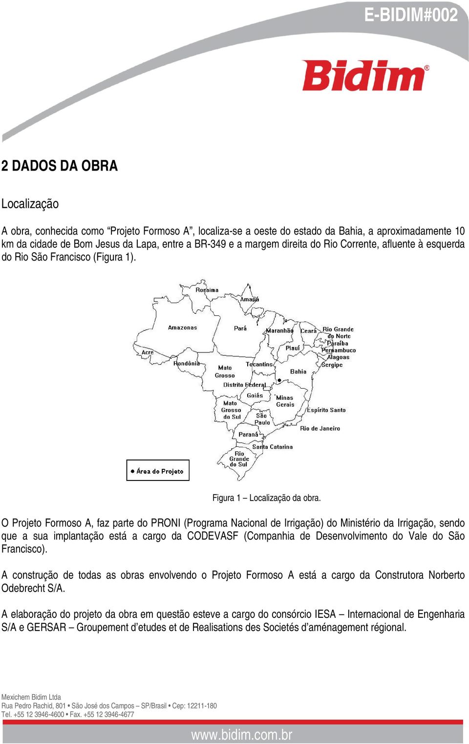 O Projeto Formoso A, faz parte do PRONI (Programa Nacional de Irrigação) do Ministério da Irrigação, sendo que a sua implantação está a cargo da CODEVASF (Companhia de Desenvolvimento do Vale do São