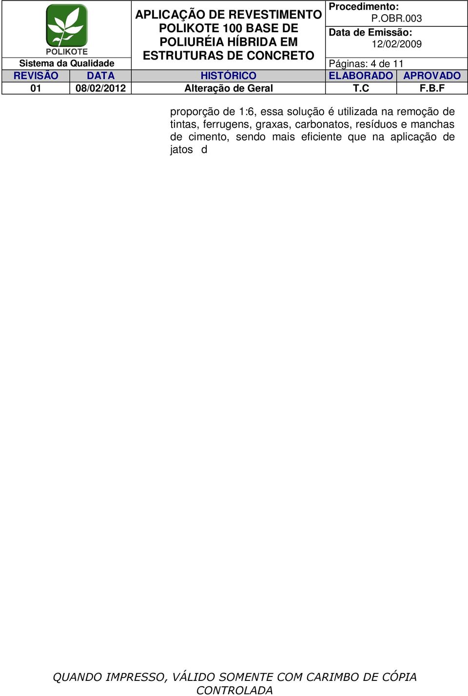 Inicia-se o processo saturando a superfície onde será aplicada a solução, para evitar que a mesma não penetre na camada sadia de concreto, posteriormente aplica-se a solução por aspersão ou com uso