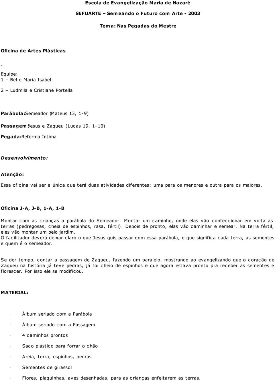 os maiores. Oficina J-A, J-B, 1-A, 1-B Montar com as crianças a parábola do Semeador. Montar um caminho, onde elas vão confeccionar em volta as terras (pedregosas, cheia de espinhos, rasa, fértil).