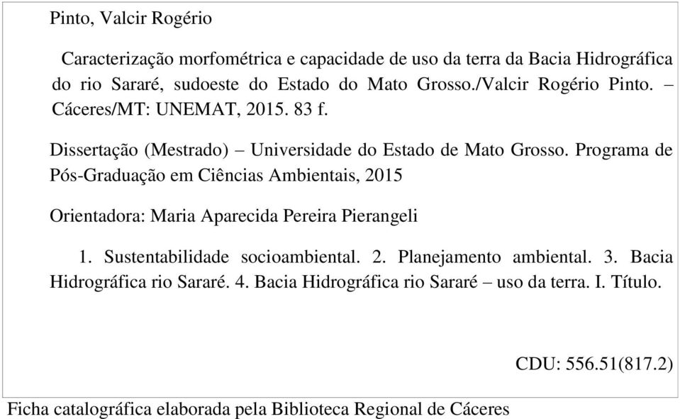 Programa de Pós-Graduação em Ciências Ambientais, 2015 Orientadora: Maria Aparecida Pereira Pierangeli 1. Sustentabilidade socioambiental. 2. Planejamento ambiental.