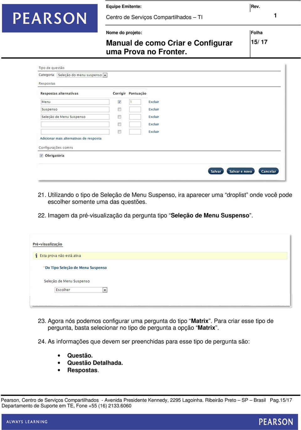 Para criar esse tipo de pergunta, basta selecionar no tipo de pergunta a opção Matrix. 24.