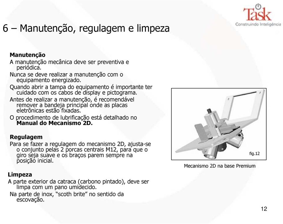 Antes de realizar a manutenção, é recomendável remover a bandeja principal onde as placas eletrônicas estão fixadas. O procedimento de lubrificação está detalhado no Manual do Mecanismo 2D.