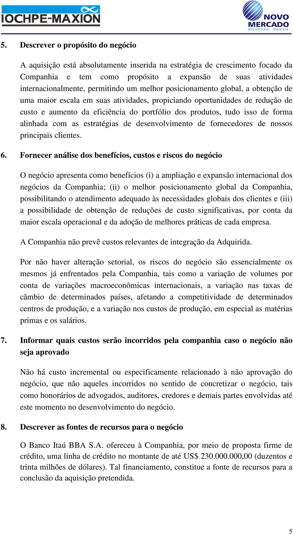 isso de forma alinhada com as estratégias de desenvolvimento de fornecedores de nossos principais clientes. 6.