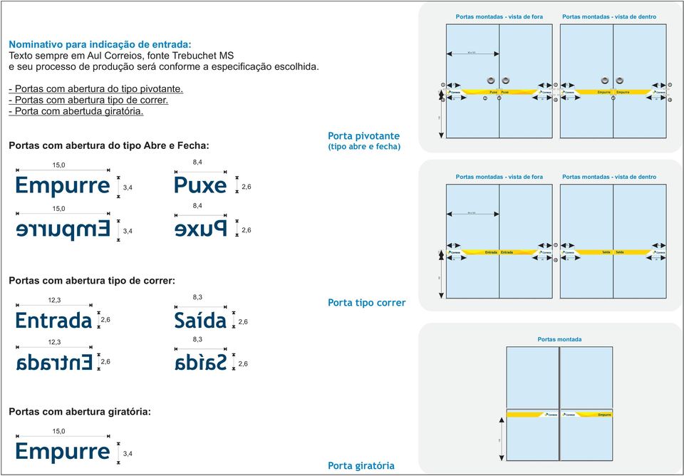 0 6 0 0 Puxe Puxe Empurre Empurre 6 6 0 6 Portas com abertura do tipo Abre e Fecha:,0,0,, 8, 8,,6,6 Porta pivotante (tipo abre e fecha) 00 Portas montadas - vista de fora 90 a