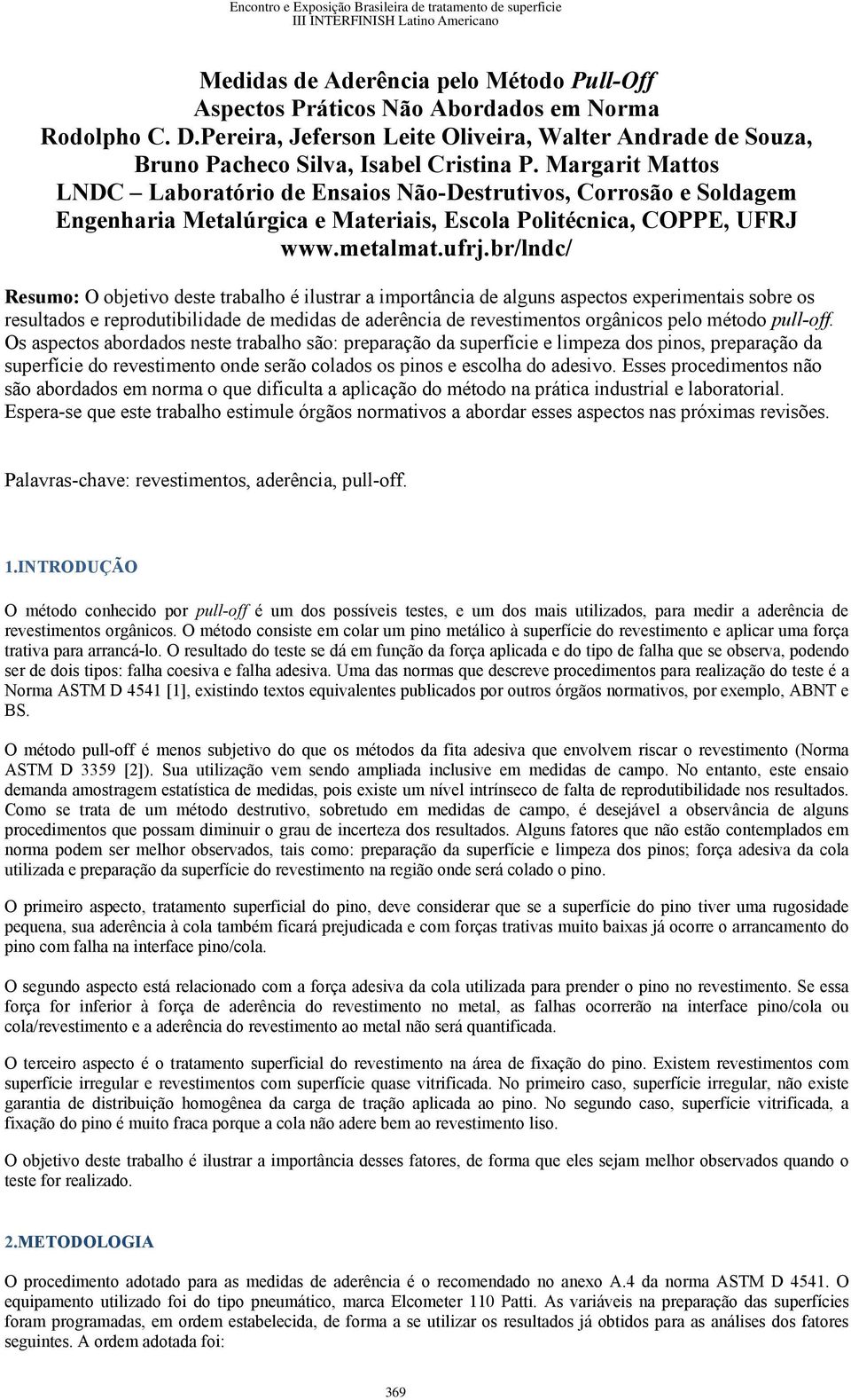 br/lndc/ Resumo: O objetivo deste trabalho é ilustrar a importância de alguns aspectos experimentais sobre os resultados e reprodutibilidade de medidas de aderência de revestimentos orgânicos pelo