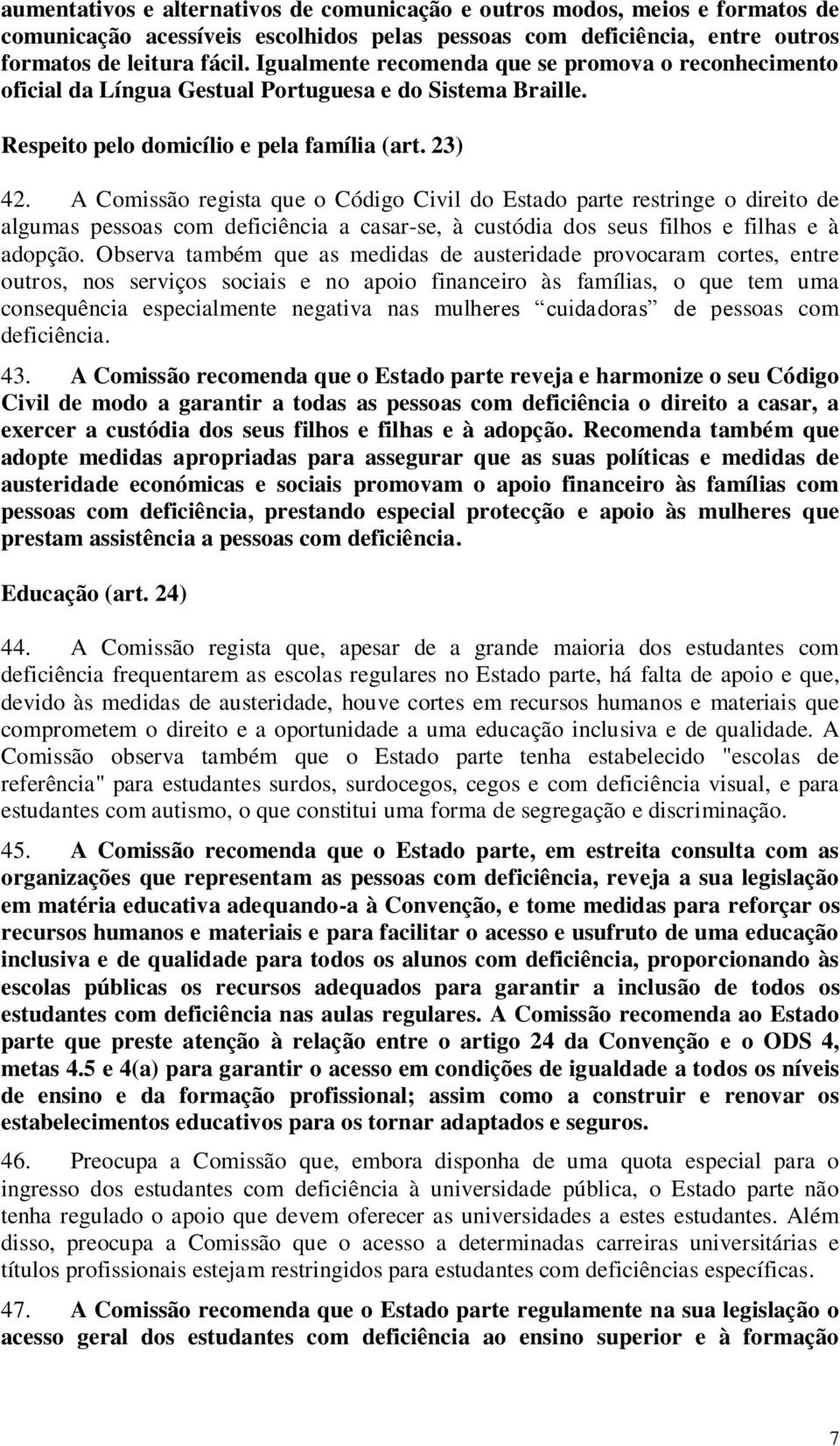 A Comissão regista que o Código Civil do Estado parte restringe o direito de algumas pessoas com deficiência a casar-se, à custódia dos seus filhos e filhas e à adopção.