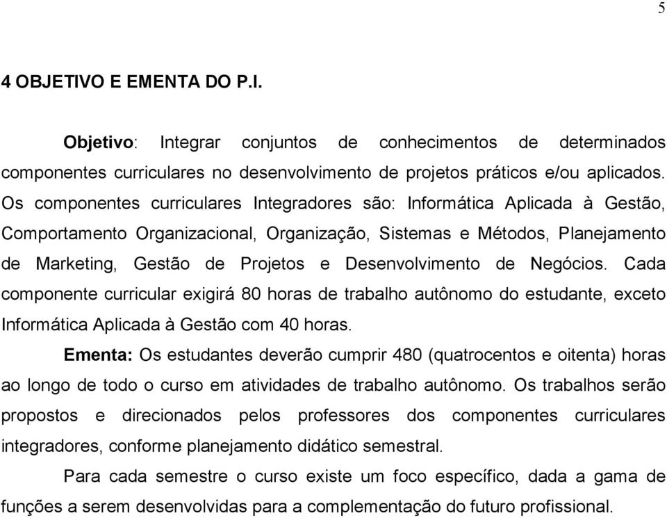 Desenvolvimento de Negócios. Cada componente curricular exigirá 80 horas de trabalho autônomo do estudante, exceto Informática Aplicada à Gestão com 40 horas.