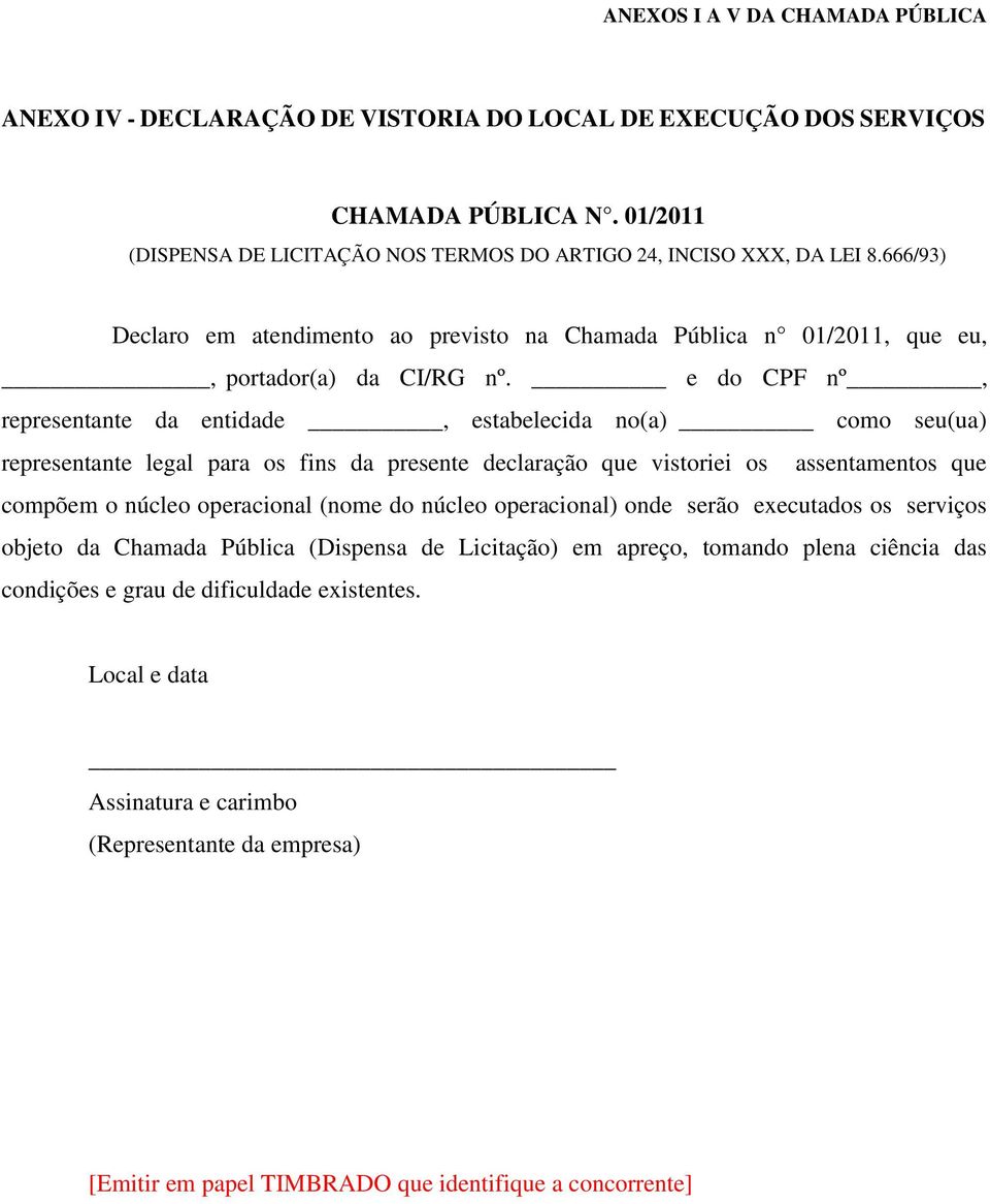 e do CPF nº, representante da entidade, estabelecida no(a) como seu(ua) representante legal para os fins da presente declaração que vistoriei os assentamentos que compõem o núcleo