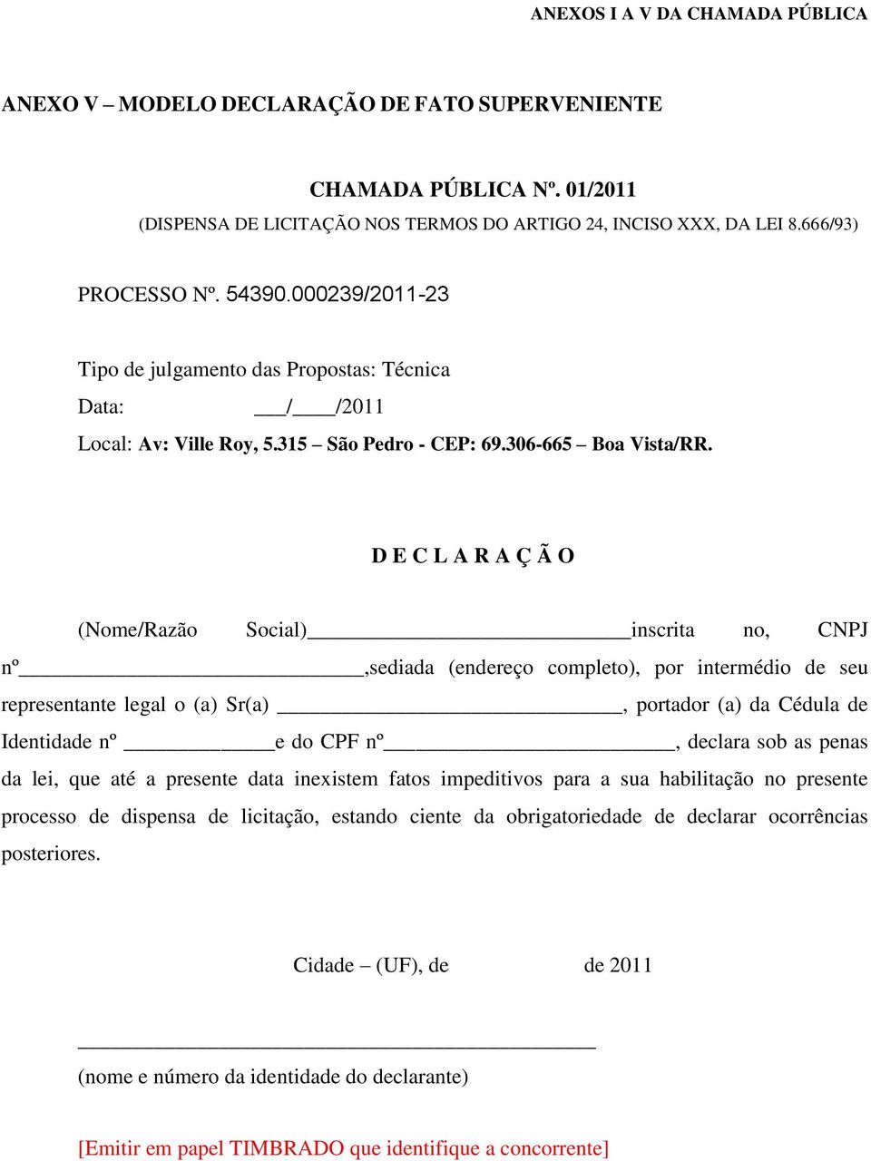 D E C L A R A Ç Ã O (Nome/Razão Social) inscrita no, CNPJ nº,sediada (endereço completo), por intermédio de seu representante legal o (a) Sr(a), portador (a) da Cédula de Identidade nº e do CPF nº,