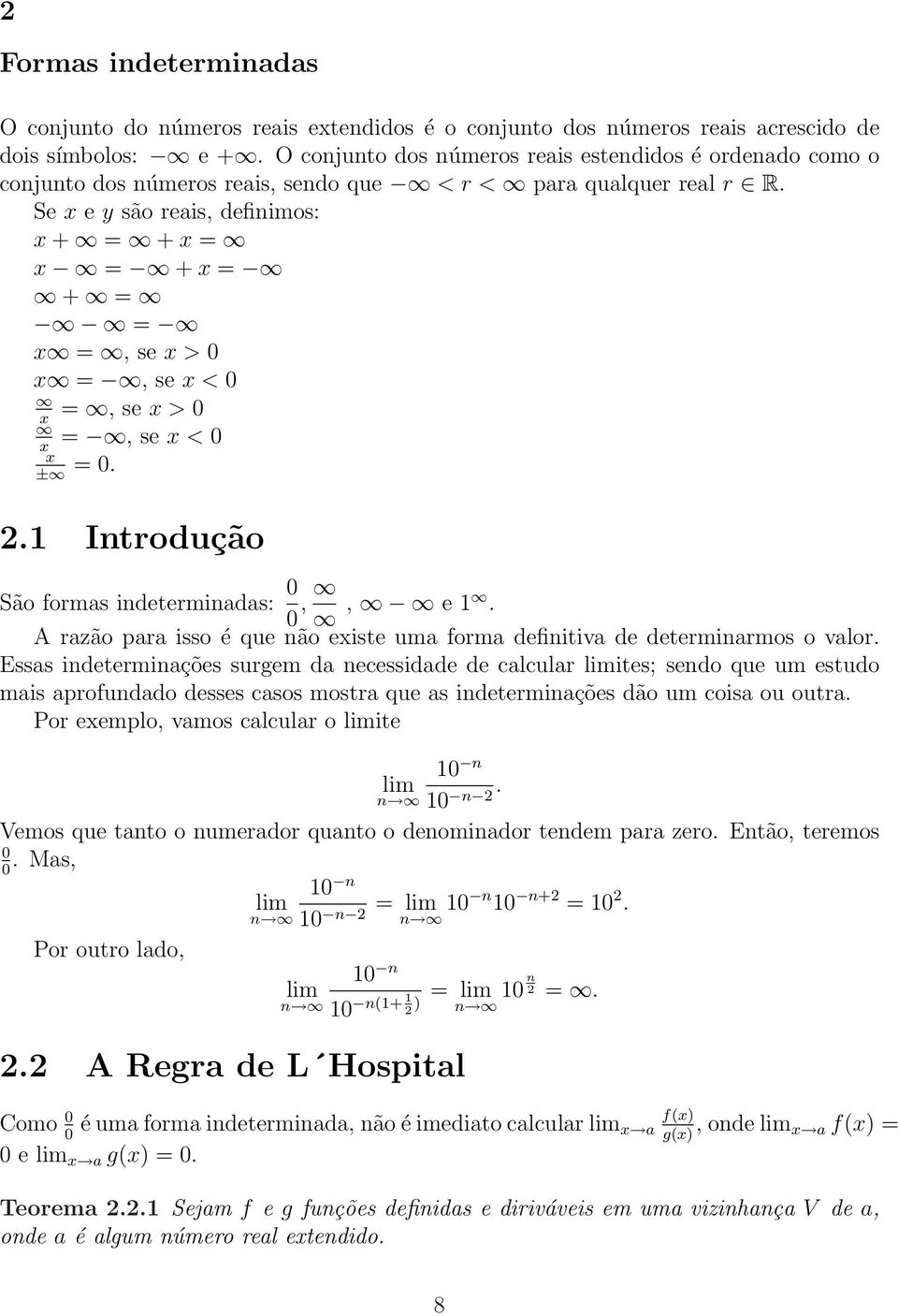 razão para isso é que não eiste uma forma definitiva de determinarmos o valor Essas indeterminações surgem da necessidade de calcular ites; sendo que um estudo mais aprofundado desses casos mostra