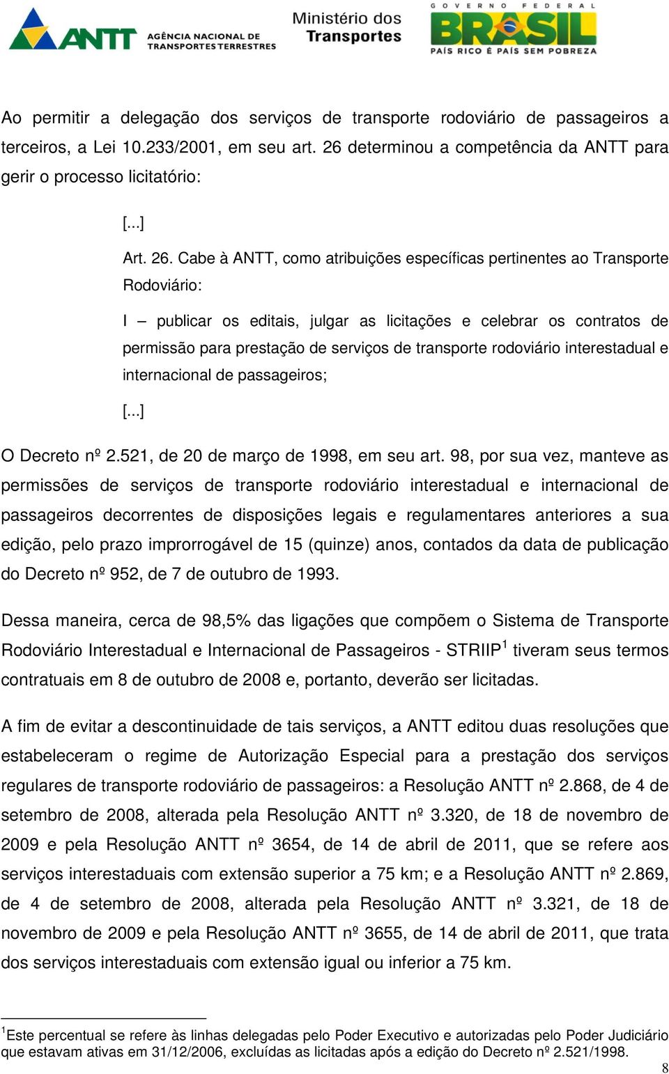 transporte rodoviário interestadual e internacional de passageiros; [...] O Decreto nº 2.521, de 20 de março de 1998, em seu art.