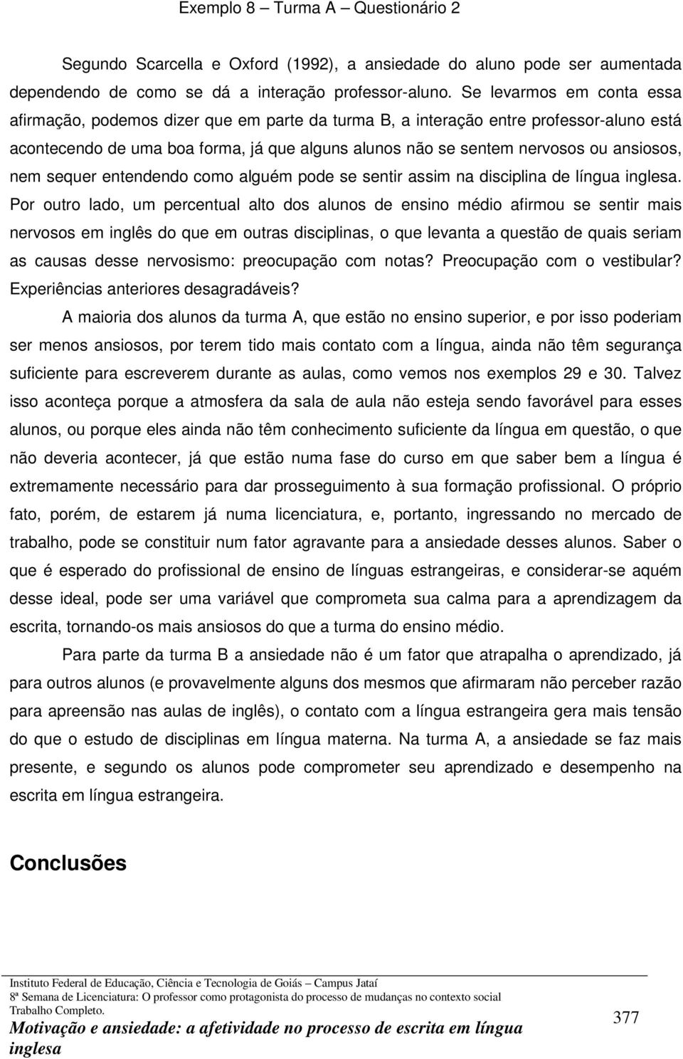 ansiosos, nem sequer entendendo como alguém pode se sentir assim na disciplina de língua.