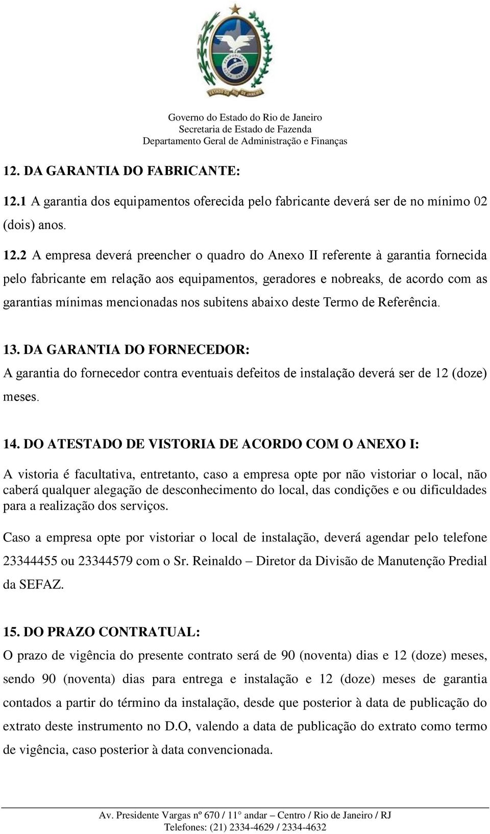 2 A empresa deverá preencher o quadro do Anexo II referente à garantia fornecida pelo fabricante em relação aos equipamentos, geradores e nobreaks, de acordo com as garantias mínimas mencionadas nos