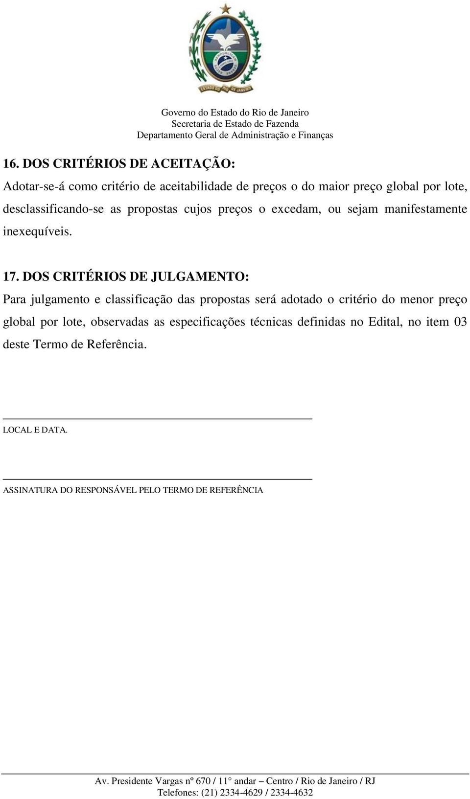 DOS CRITÉRIOS DE JULGAMENTO: Para julgamento e classificação das propostas será adotado o critério do menor preço global por