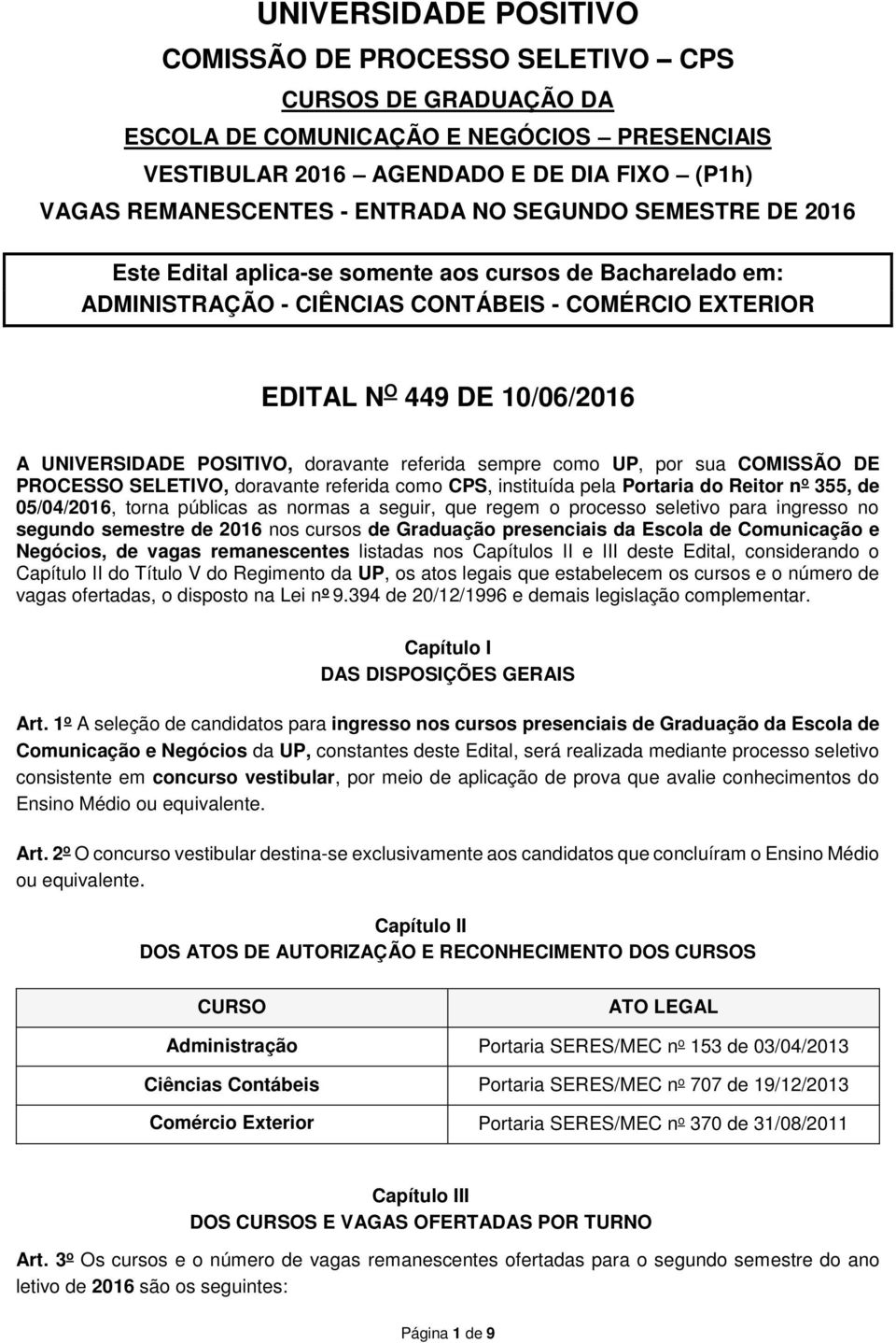 doravante referida sempre como UP, por sua COMISSÃO DE PROCESSO SELETIVO, doravante referida como CPS, instituída pela Portaria do Reitor n o 355, de 05/04/2016, torna públicas as normas a seguir,