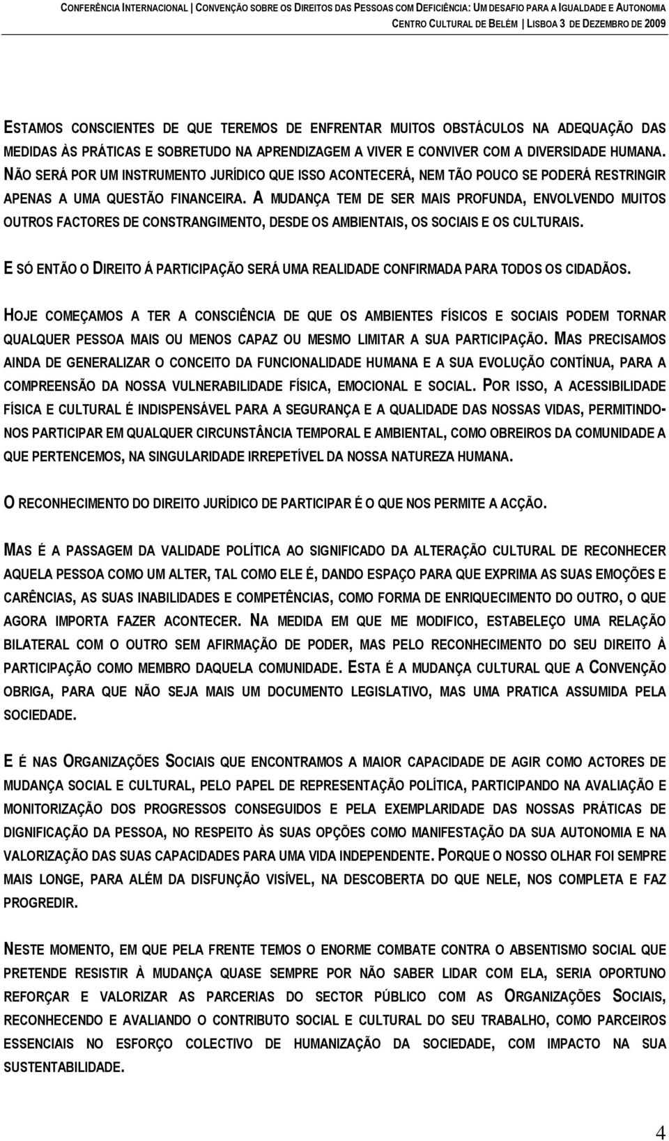 A MUDANÇA TEM DE SER MAIS PROFUNDA, ENVOLVENDO MUITOS OUTROS FACTORES DE CONSTRANGIMENTO, DESDE OS AMBIENTAIS, OS SOCIAIS E OS CULTURAIS.