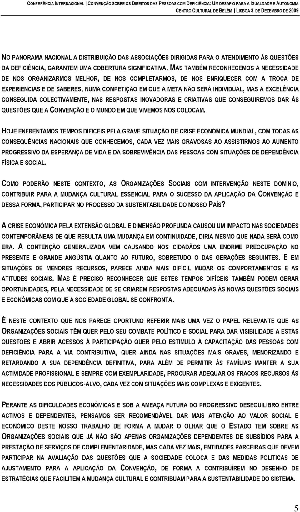 MAS A EXCELÊNCIA CONSEGUIDA COLECTIVAMENTE, NAS RESPOSTAS INOVADORAS E CRIATIVAS QUE CONSEGUIREMOS DAR ÀS QUESTÕES QUE A CONVENÇÃO E O MUNDO EM QUE VIVEMOS NOS COLOCAM.