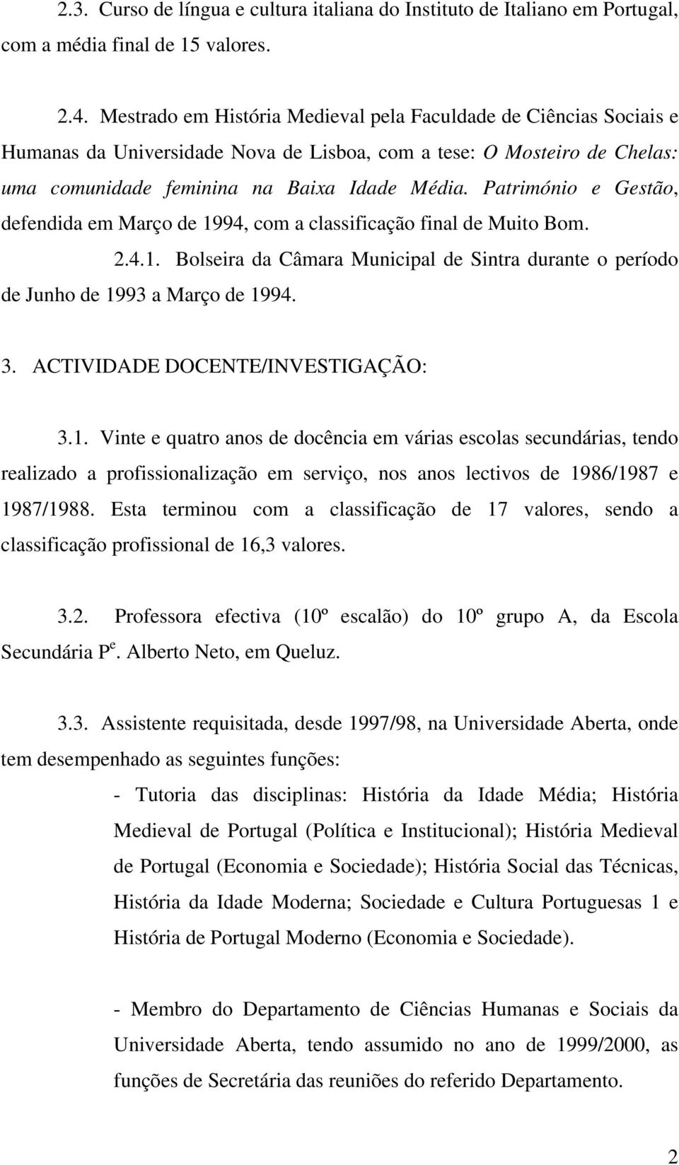 Património e Gestão, defendida em Março de 1994, com a classificação final de Muito Bom. 2.4.1. Bolseira da Câmara Municipal de Sintra durante o período de Junho de 1993 a Março de 1994. 3.