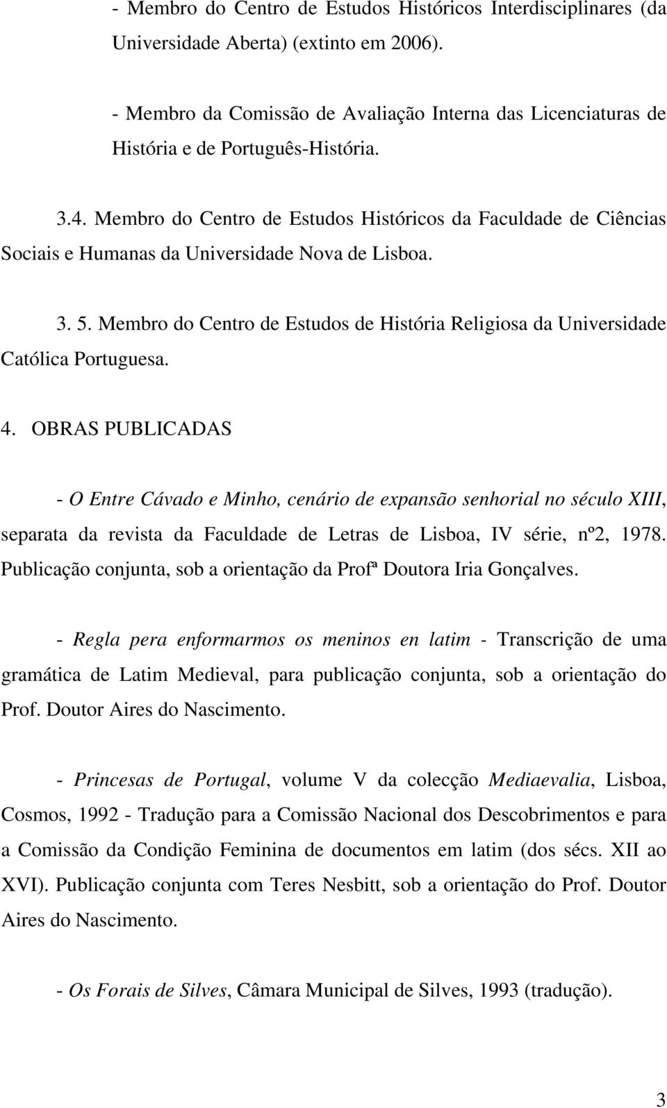 Membro do Centro de Estudos de História Religiosa da Universidade Católica Portuguesa. 4.