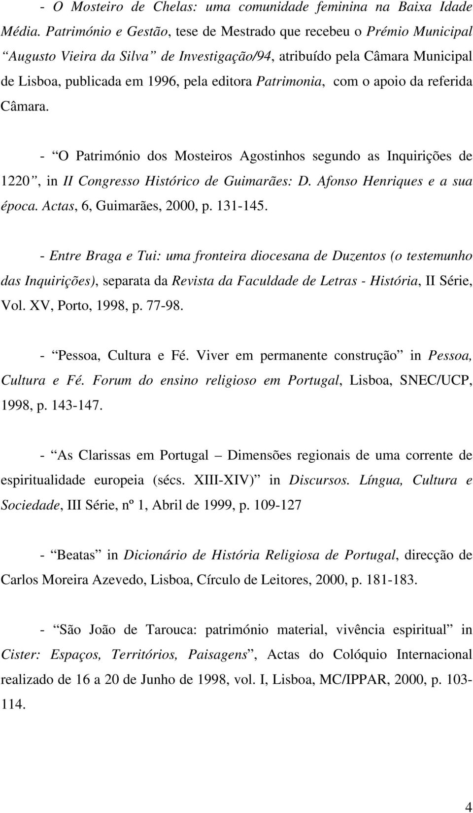 com o apoio da referida Câmara. - O Património dos Mosteiros Agostinhos segundo as Inquirições de 1220, in II Congresso Histórico de Guimarães: D. Afonso Henriques e a sua época.