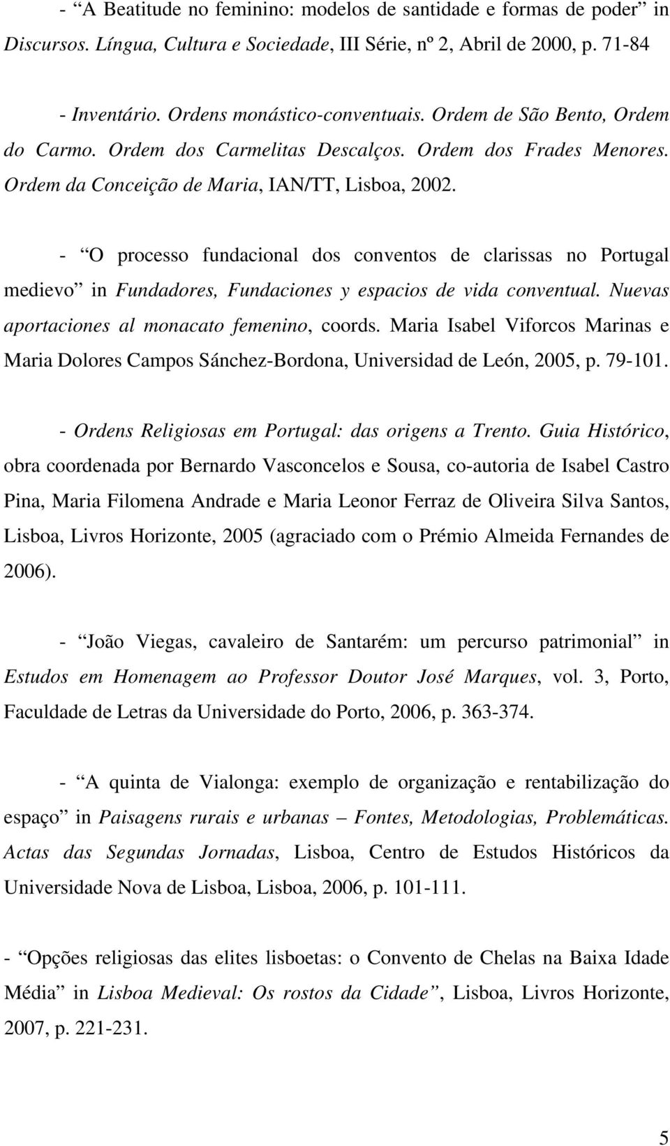 - O processo fundacional dos conventos de clarissas no Portugal medievo in Fundadores, Fundaciones y espacios de vida conventual. Nuevas aportaciones al monacato femenino, coords.