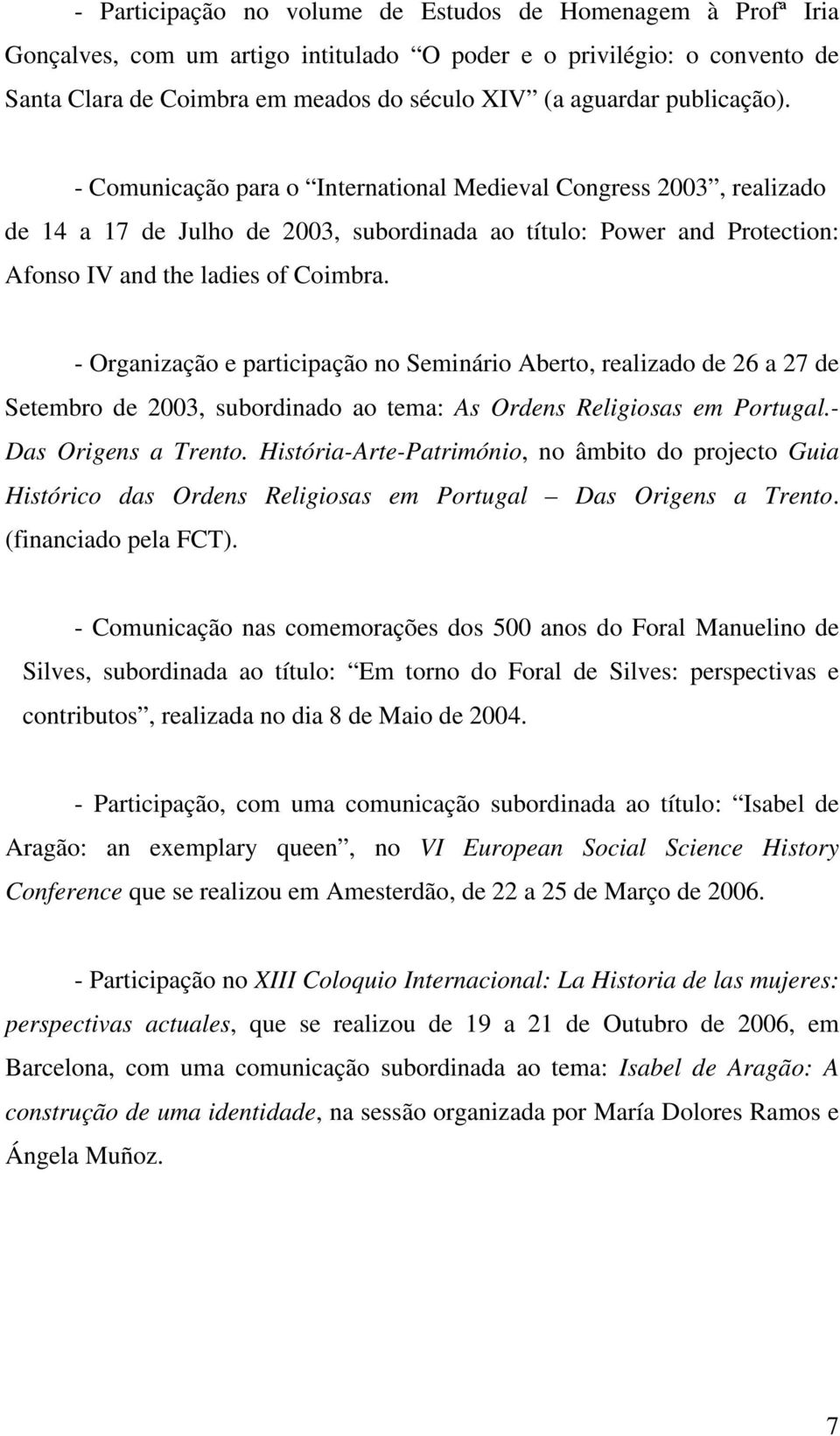 - Organização e participação no Seminário Aberto, realizado de 26 a 27 de Setembro de 2003, subordinado ao tema: As Ordens Religiosas em Portugal.- Das Origens a Trento.