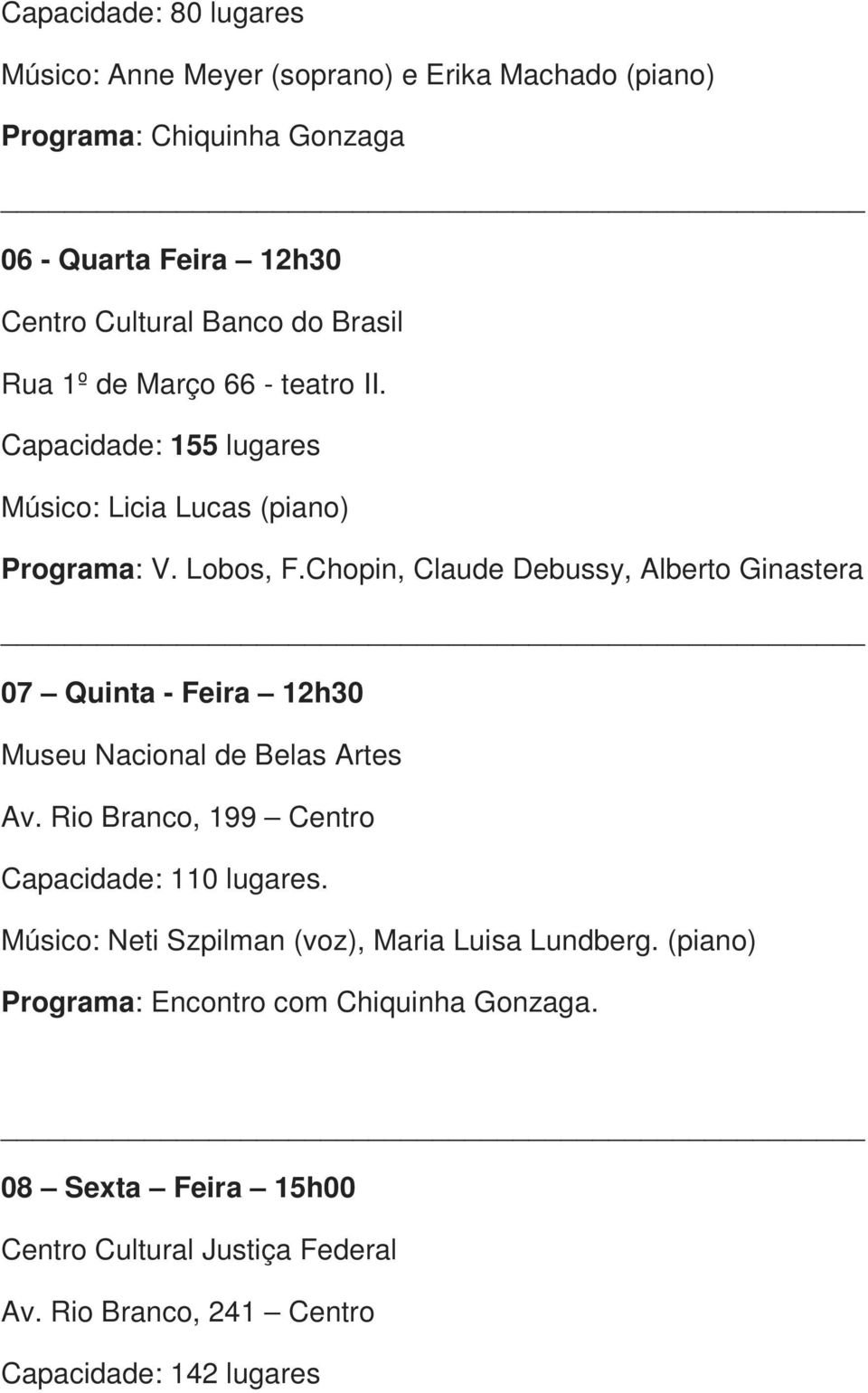 Chopin, Claude Debussy, Alberto Ginastera 07 Quinta - Feira 12h30 Museu Nacional de Belas Artes Av. Rio Branco, 199 Centro Capacidade: 110 lugares.