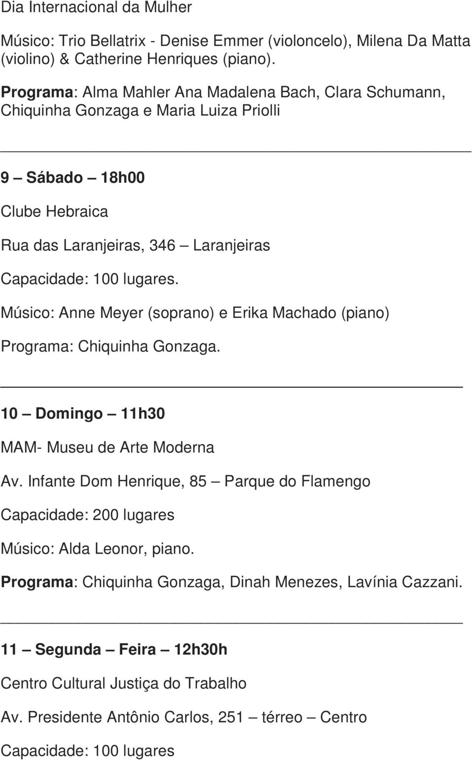 lugares. Músico: Anne Meyer (soprano) e Erika Machado (piano) Programa: Chiquinha Gonzaga. 10 Domingo 11h30 MAM- Museu de Arte Moderna Av.