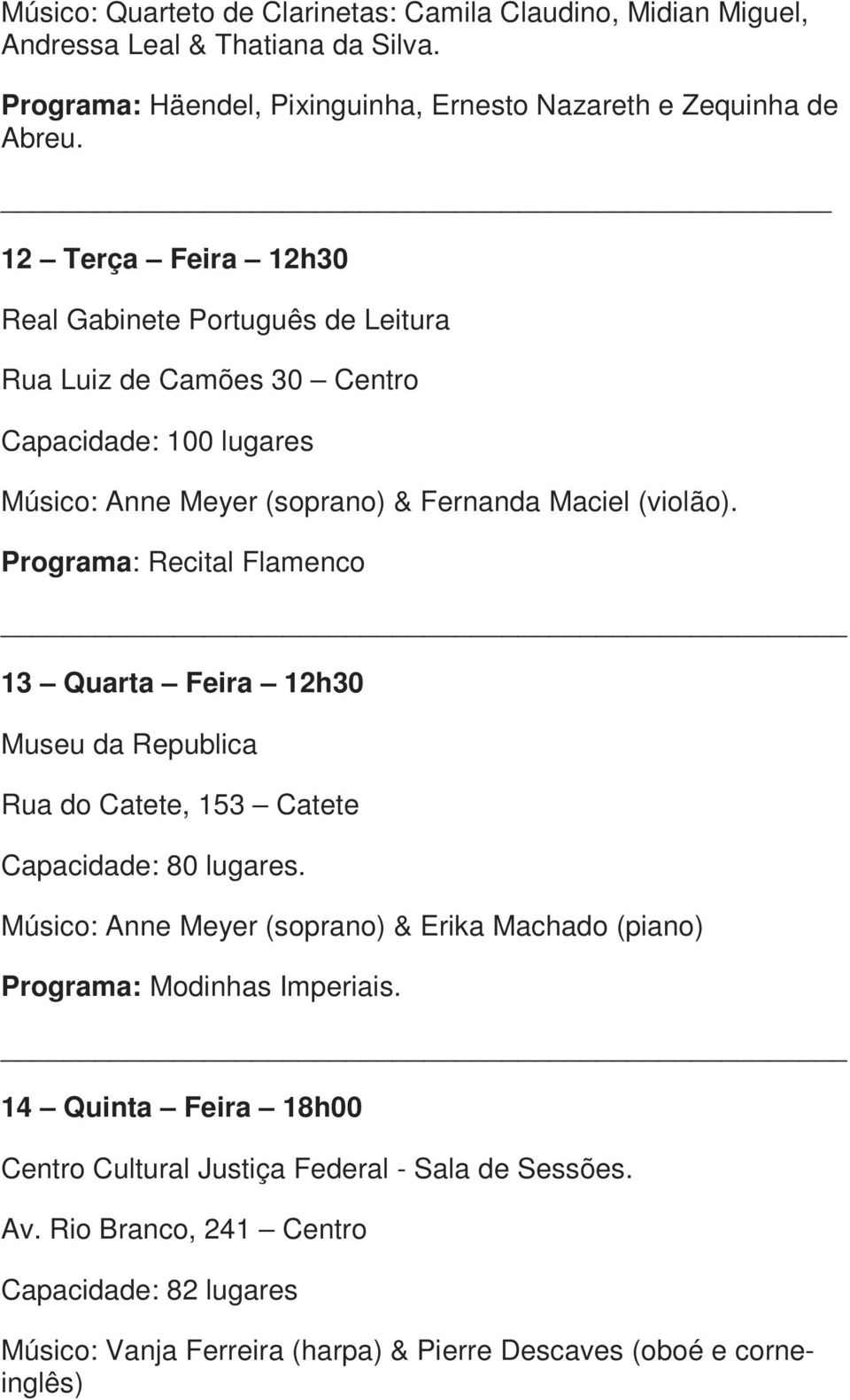 Programa: Recital Flamenco 13 Quarta Feira 12h30 Museu da Republica Rua do Catete, 153 Catete Capacidade: 80 lugares.