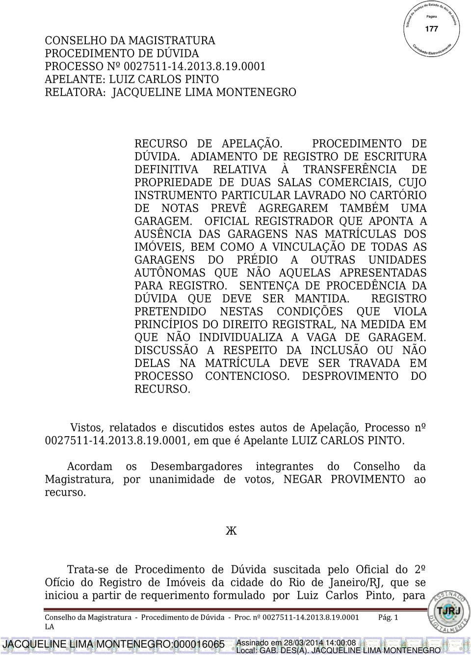 ADIAMENTO DE REGISTRO DE ESCRITURA DEFINITIVA RETIVA À TRANSFERÊNCIA DE PROPRIEDADE DE DUAS SAS COMERCIAIS, CUJO INSTRUMENTO PARTICUR VRADO NO CARTÓRIO DE NOTAS PREVÊ AGREGAREM TAMBÉM UMA GARAGEM.