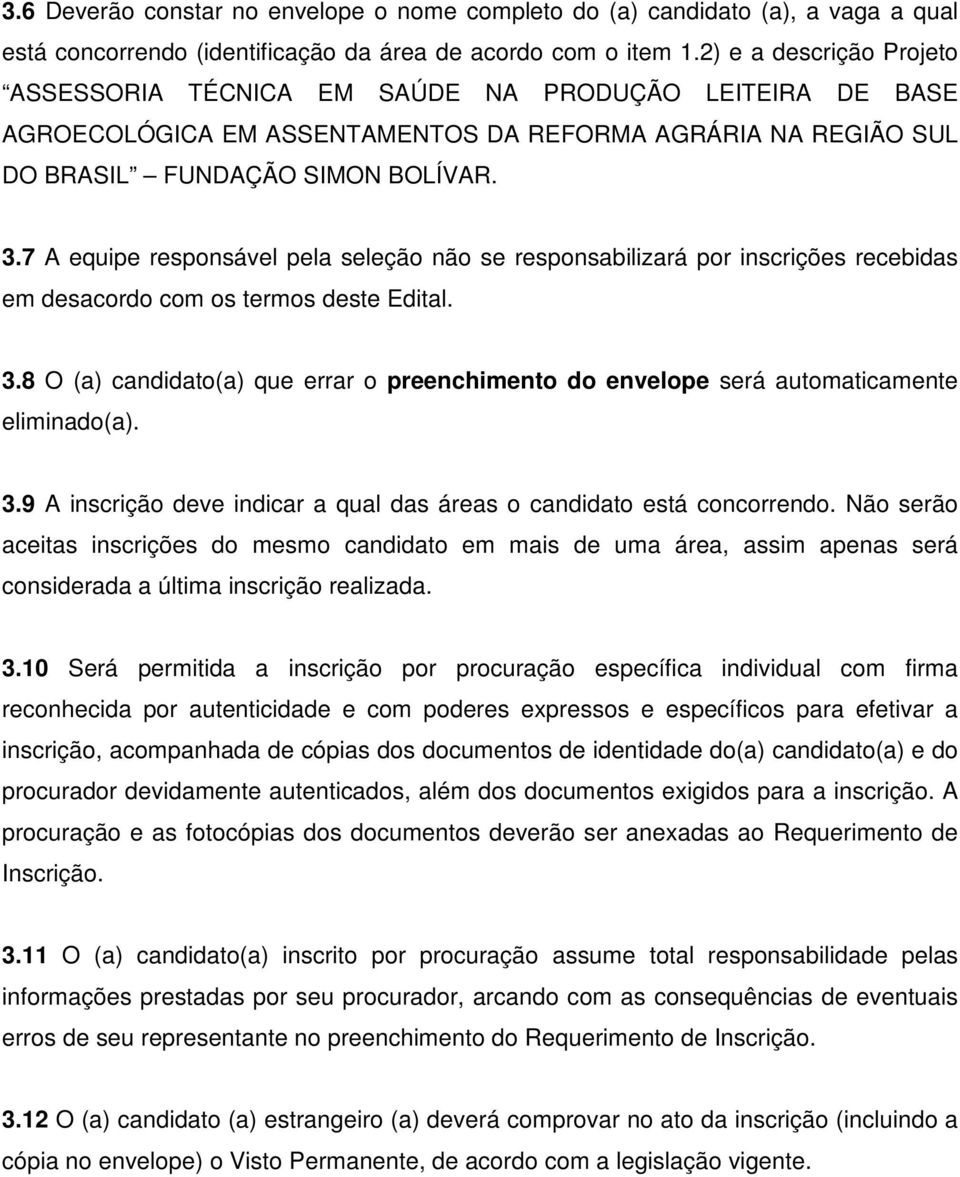 7 A equipe responsável pela seleção não se responsabilizará por inscrições recebidas em desacordo com os termos deste Edital. 3.