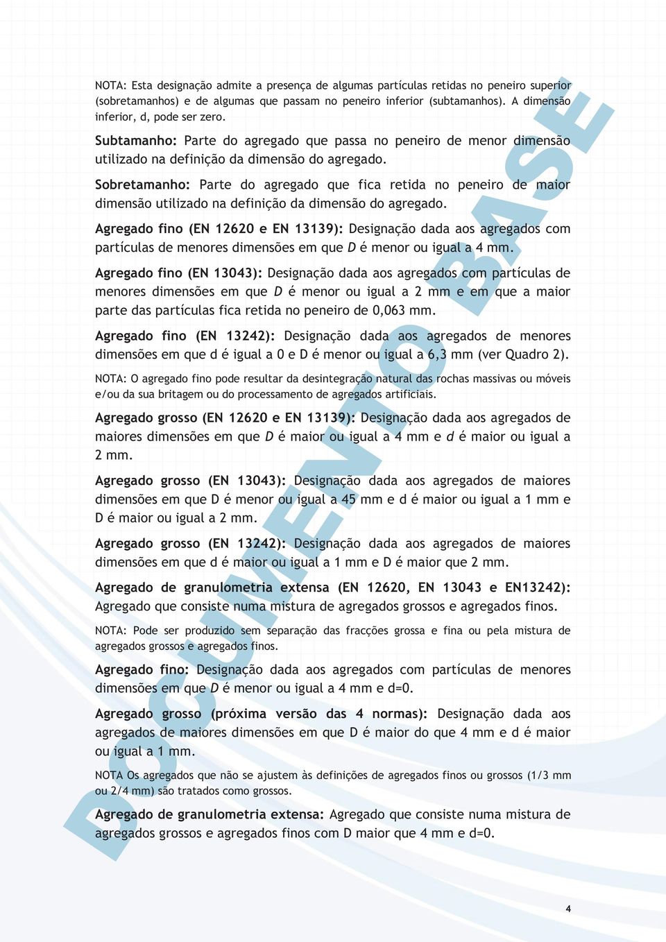 Sobretamanho: Parte do agregado que fica retida no peneiro de maior dimensão utilizado na definição da dimensão do agregado.