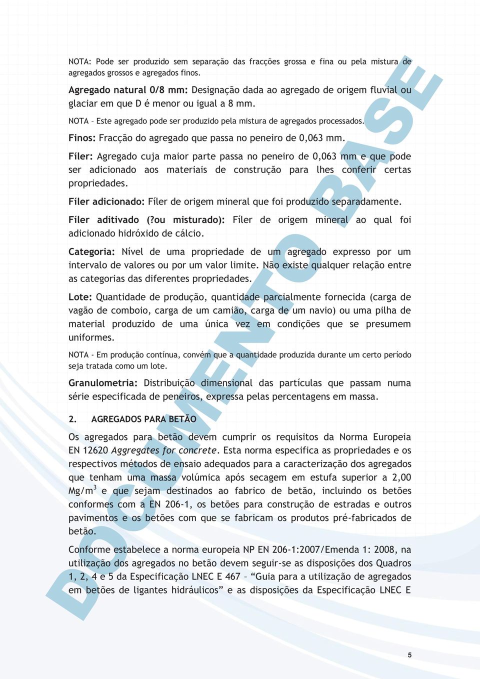 Finos: Fracção do agregado que passa no peneiro de 0,063 mm.