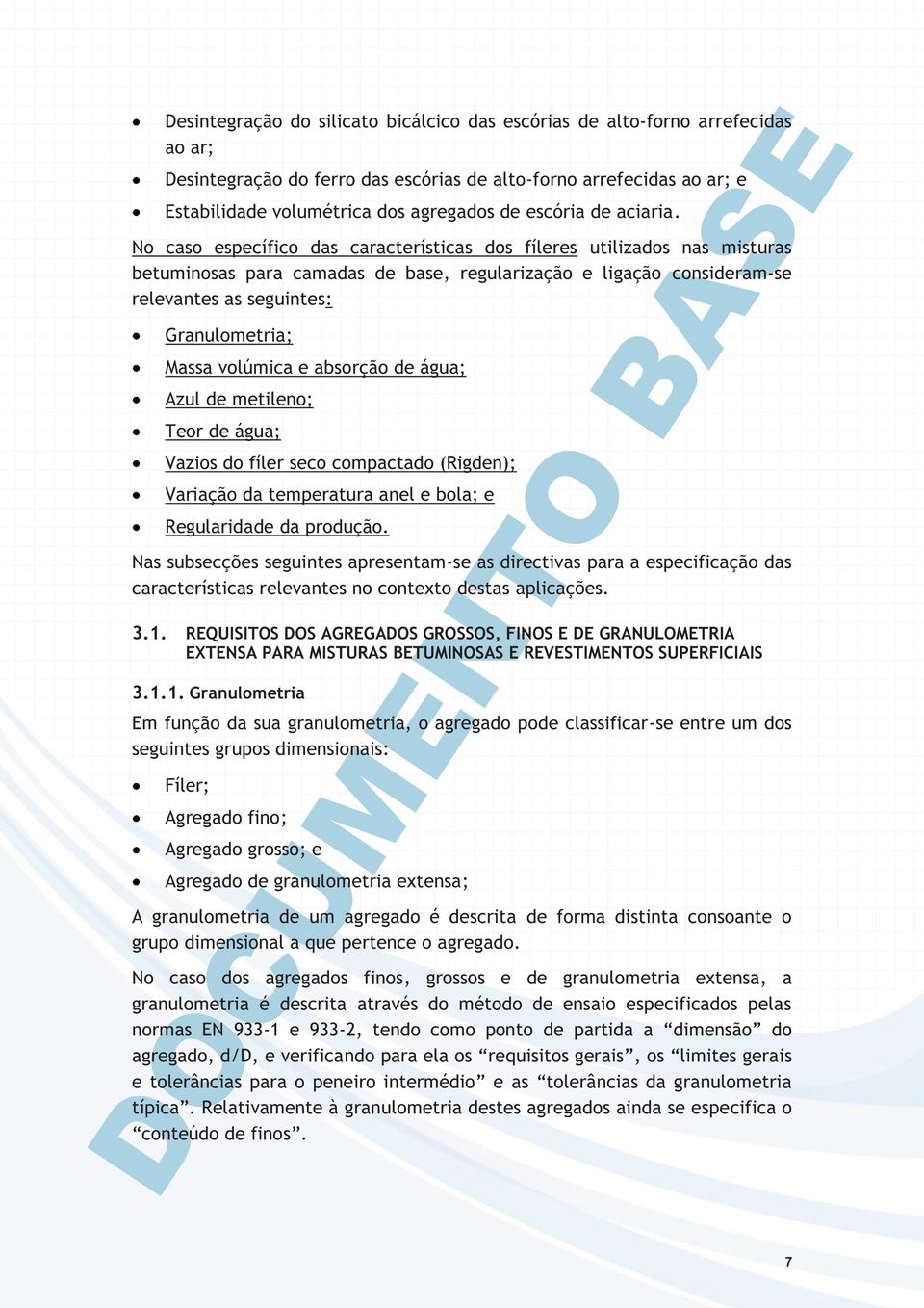 No caso específico das características dos fíleres utilizados nas misturas betuminosas para camadas de base, regularização e ligação consideram-se relevantes as seguintes: Granulometria; Massa