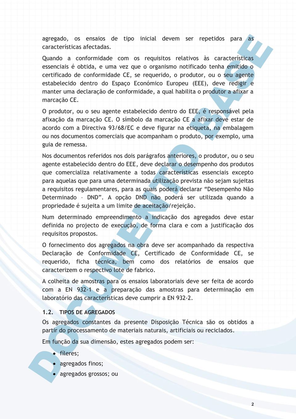 produtor, ou o seu agente estabelecido dentro do Espaço Económico Europeu (EEE), deve redigir e manter uma declaração de conformidade, a qual habilita o produtor a afixar a marcação CE.