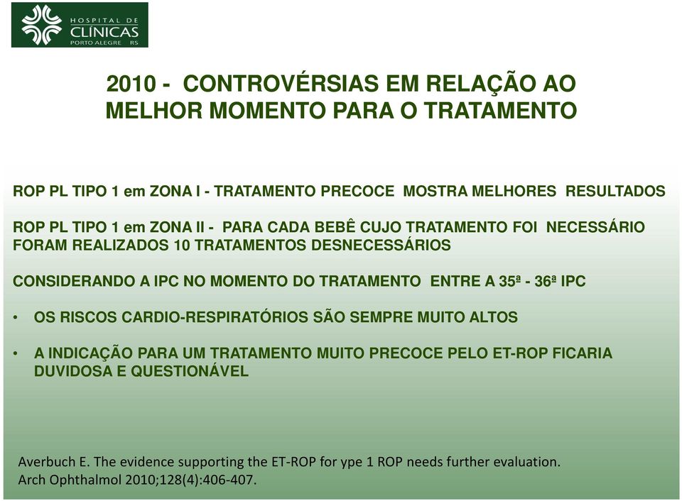 TRATAMENTO ENTRE A 35ª - 36ª IPC OS RISCOS CARDIO-RESPIRATÓRIOS SÃO SEMPRE MUITO ALTOS A INDICAÇÃO PARA UM TRATAMENTO MUITO PRECOCE PELO ET-ROP