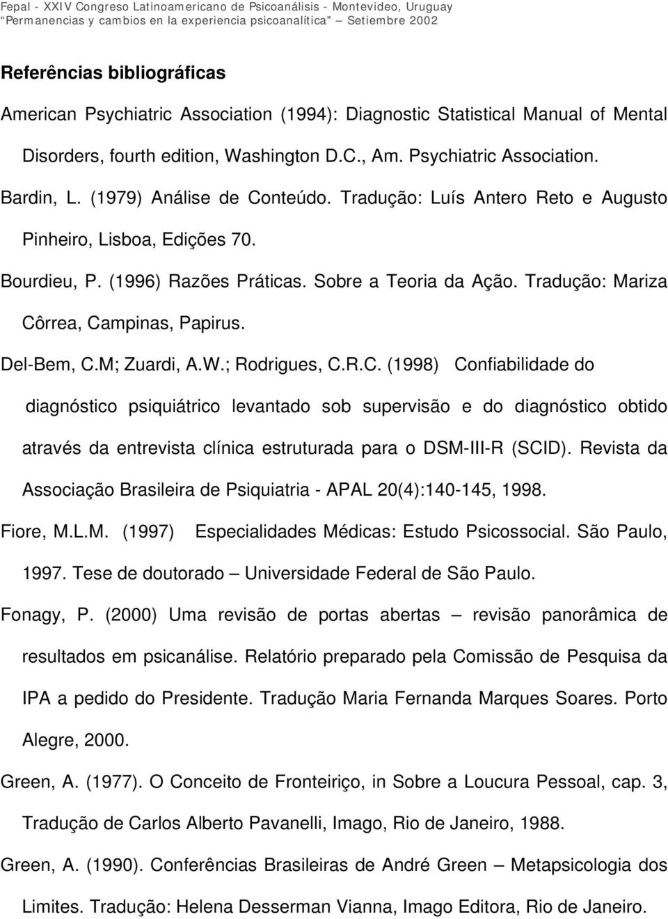 Del-Bem, C.M; Zuardi, A.W.; Rodrigues, C.R.C. (1998) Confiabilidade do diagnóstico psiquiátrico levantado sob supervisão e do diagnóstico obtido através da entrevista clínica estruturada para o DSM-III-R (SCID).