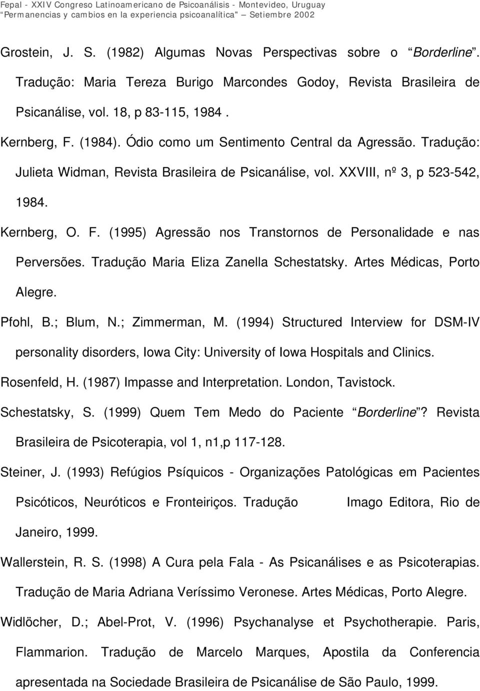 (1995) Agressão nos Transtornos de Personalidade e nas Perversões. Tradução Maria Eliza Zanella Schestatsky. Artes Médicas, Porto Alegre. Pfohl, B.; Blum, N.; Zimmerman, M.